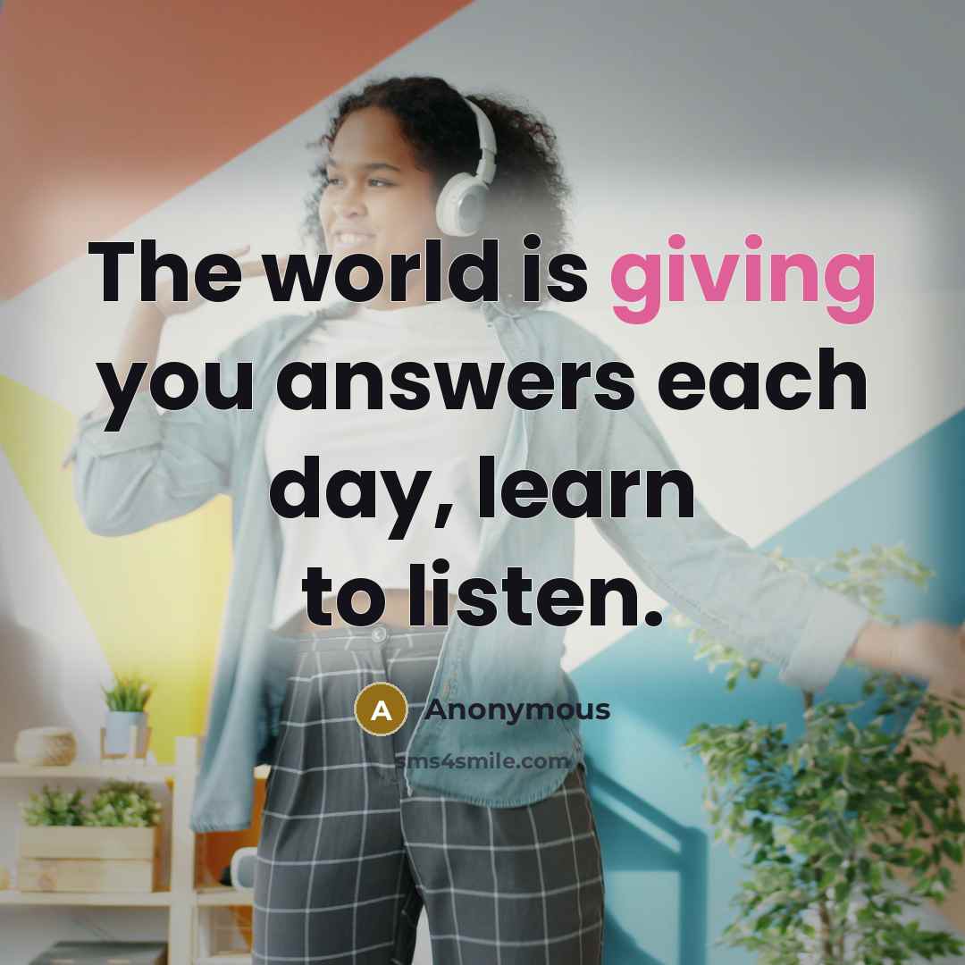 “The world is giving you answers each day, learn to…” quote by Anonymous