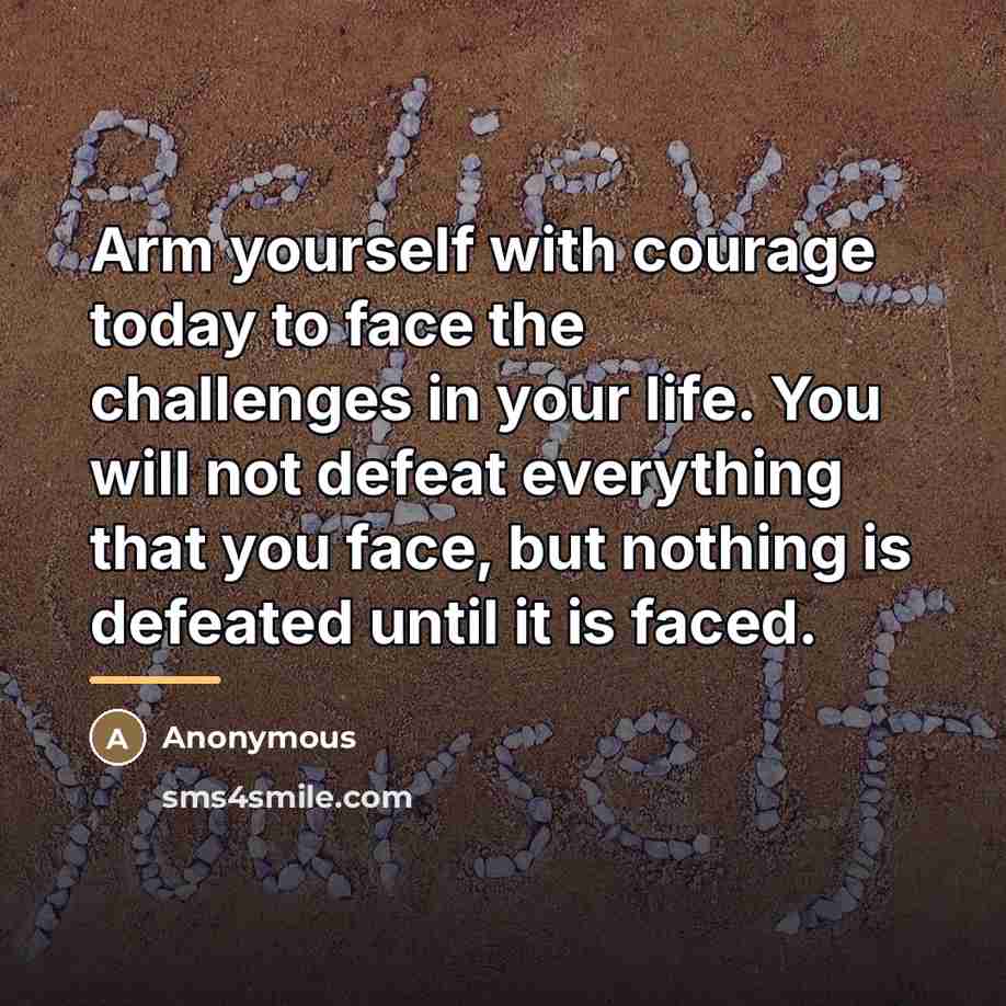 “Arm yourself with courage today to face the challenges in…” quote by Anonymous