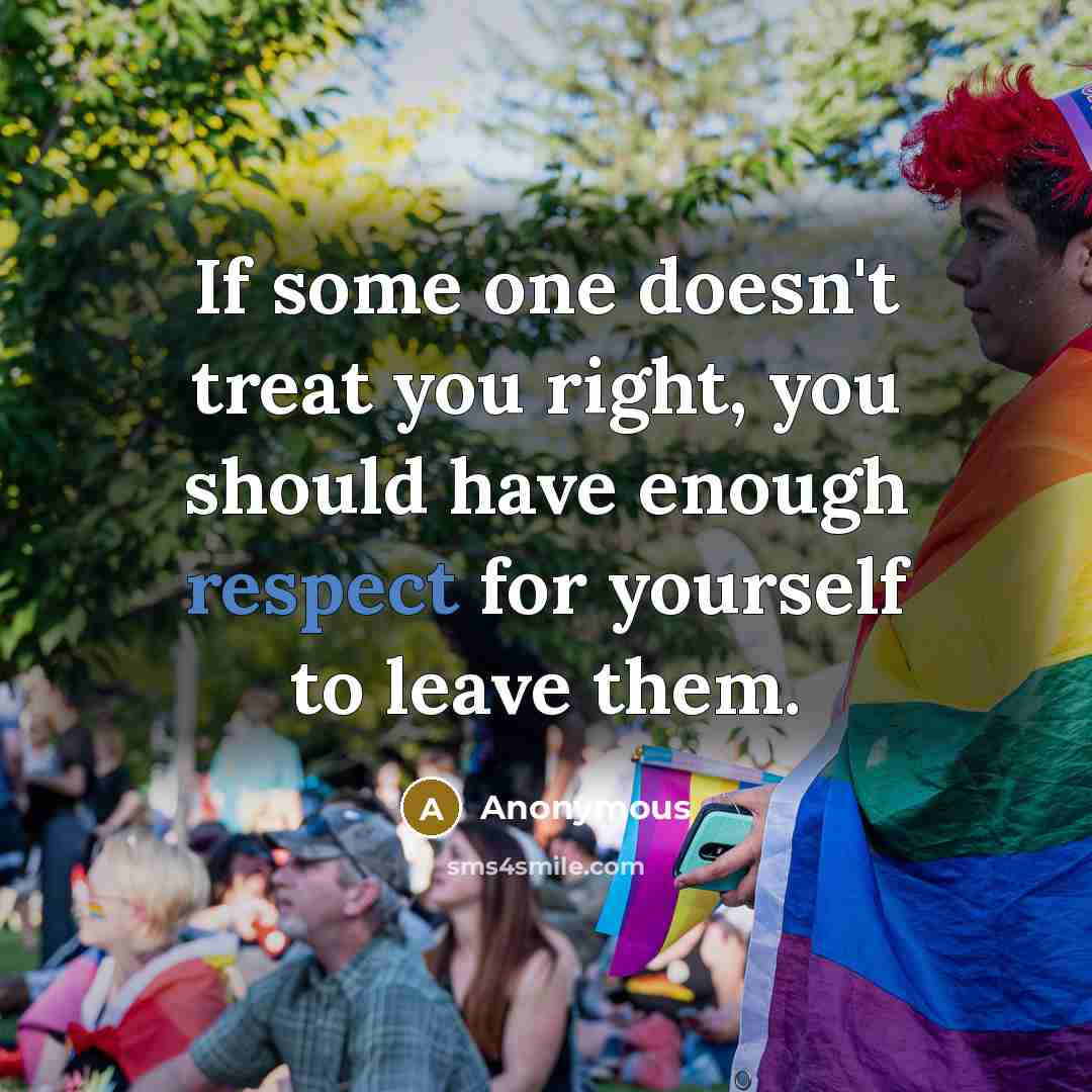 “If some one doesn't treat you right, you should have…” quote by Anonymous