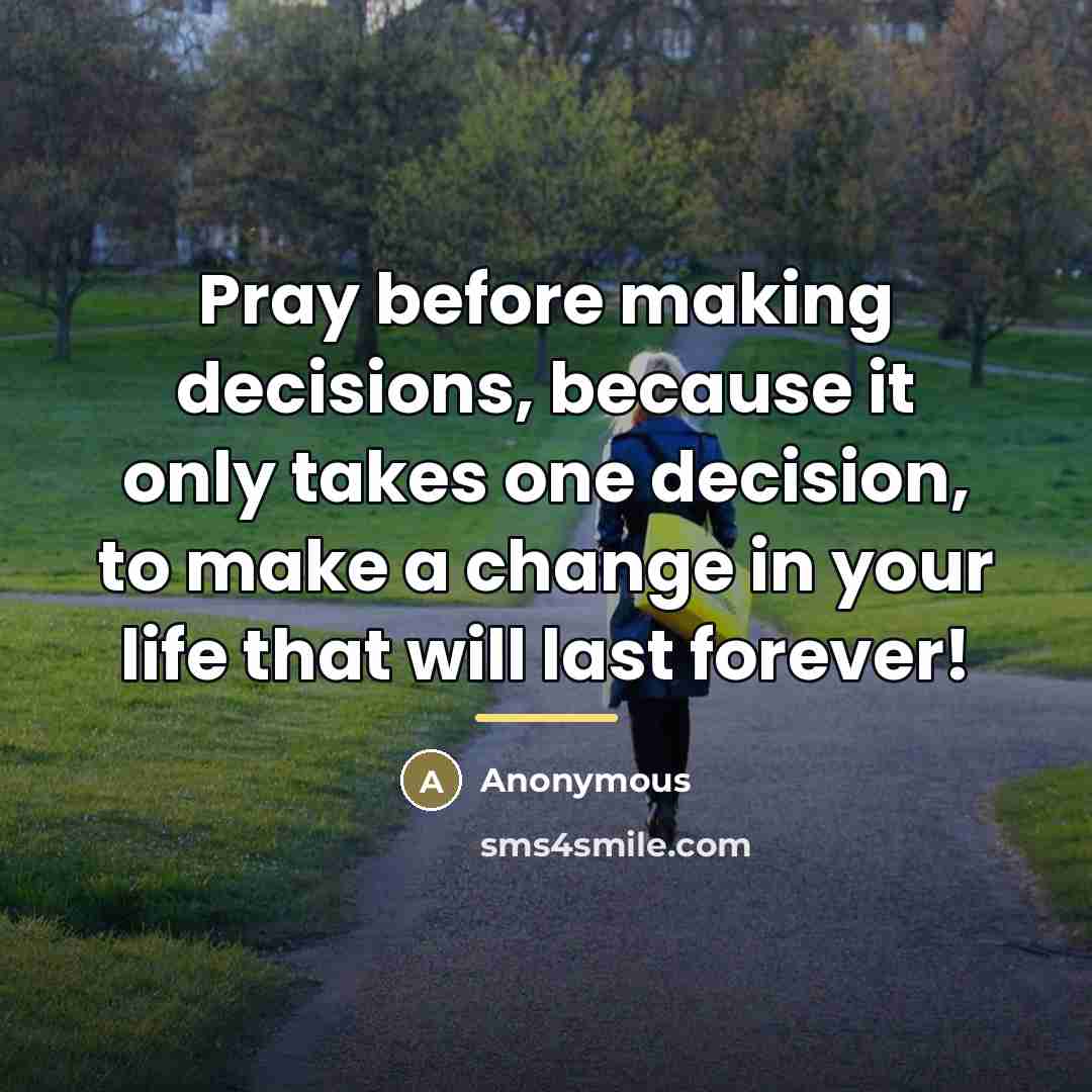 “Pray before making decisions, because it only takes one decision,…” quote by Anonymous