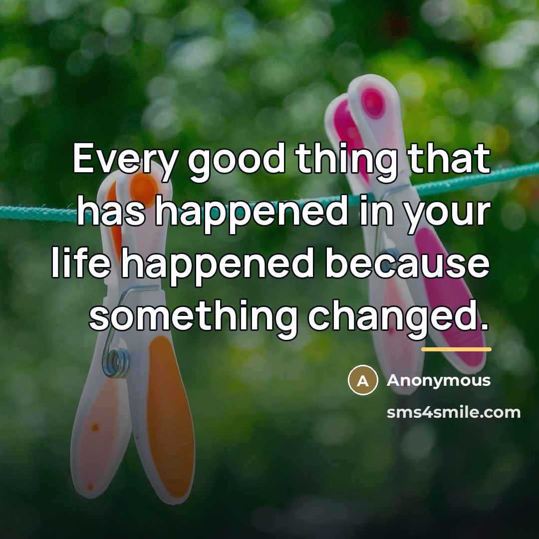 “Every good thing that has happened in your life happened…” quote by Anonymous