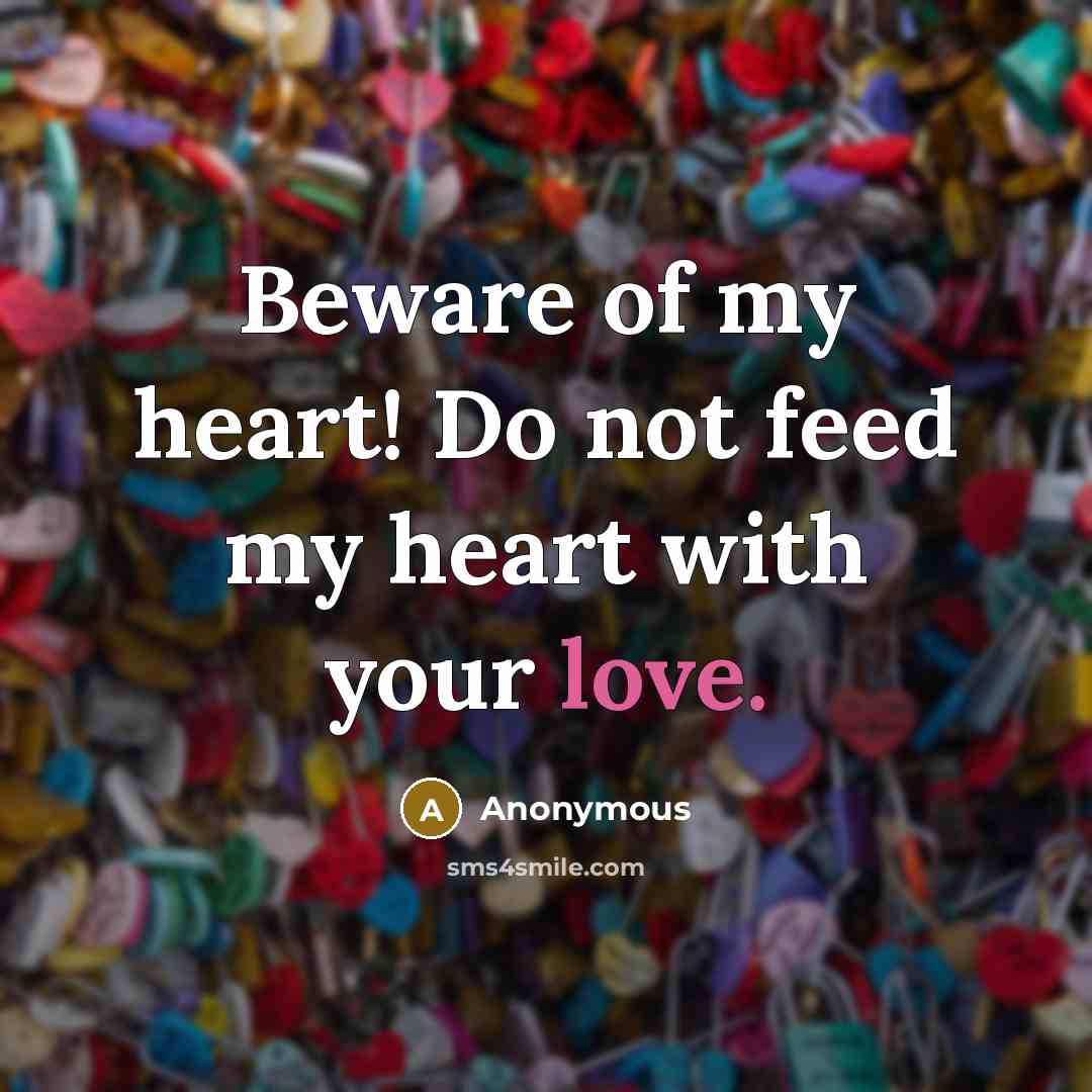 “Beware of my heart! Do not feed my heart with…” quote by Anonymous