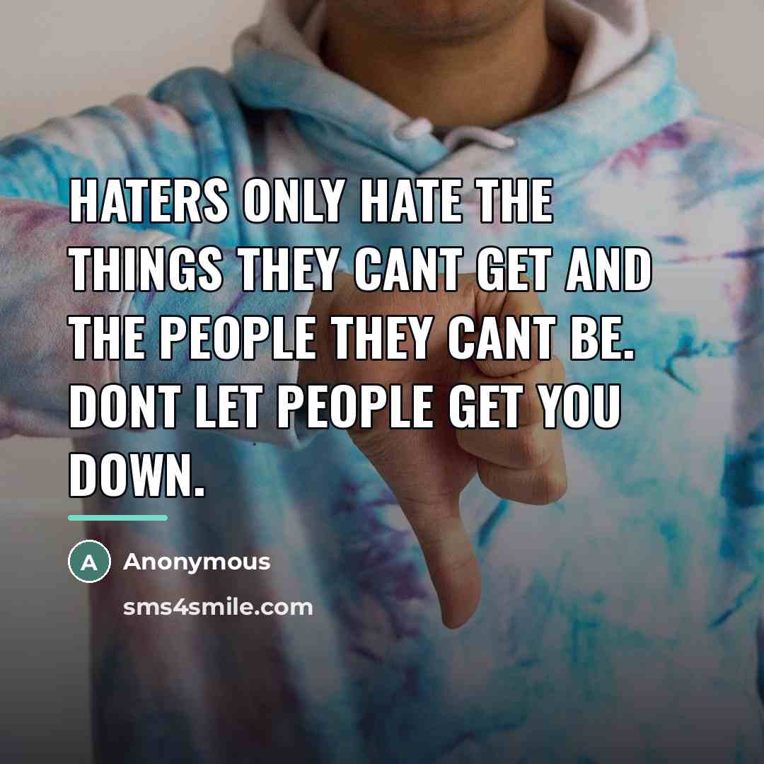 “Haters only hate the things they cant get and the…” quote by Anonymous