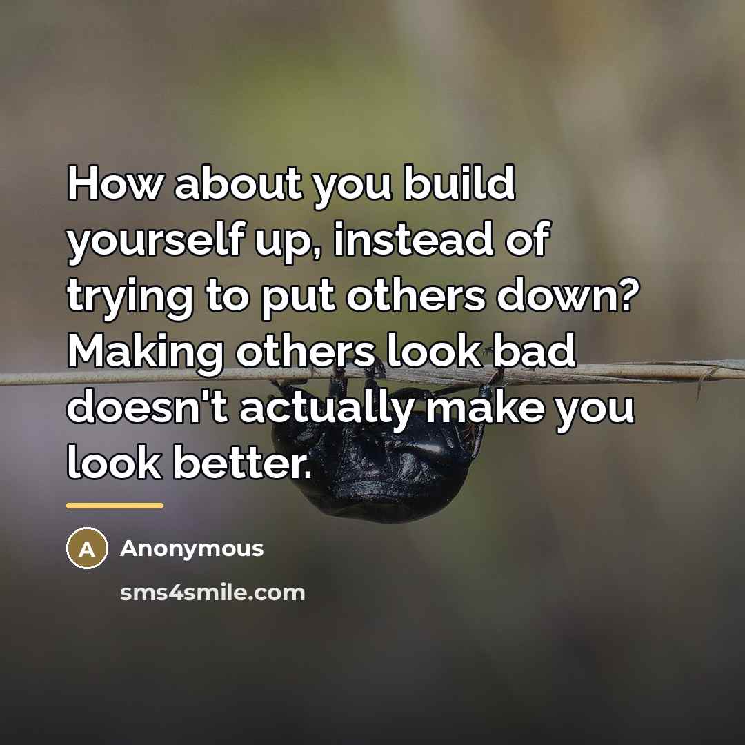 “How about you build yourself up, instead of trying to…” quote by Anonymous
