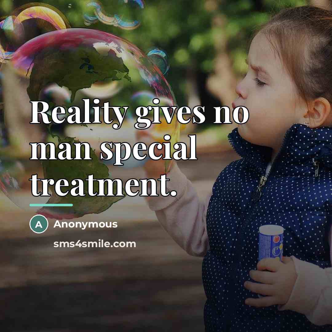 “Reality gives no man special treatment.…” quote by Anonymous