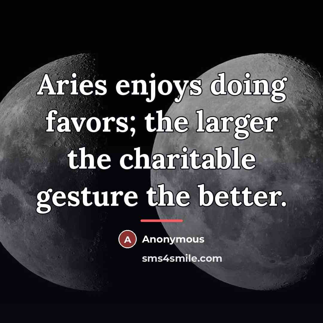 “Aries enjoys doing favors; the larger the charitable gesture the…” quote by Anonymous