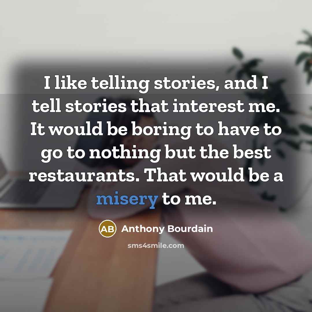 “I like telling stories, and I tell stories that interest…” quote by Anthony Bourdain