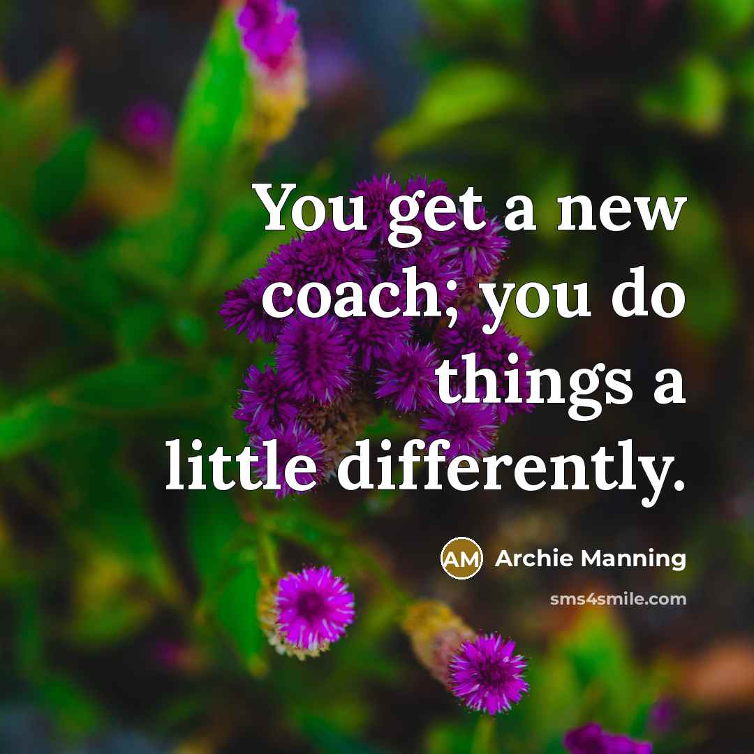 “You get a new coach; you do things a little…” quote by Archie Manning