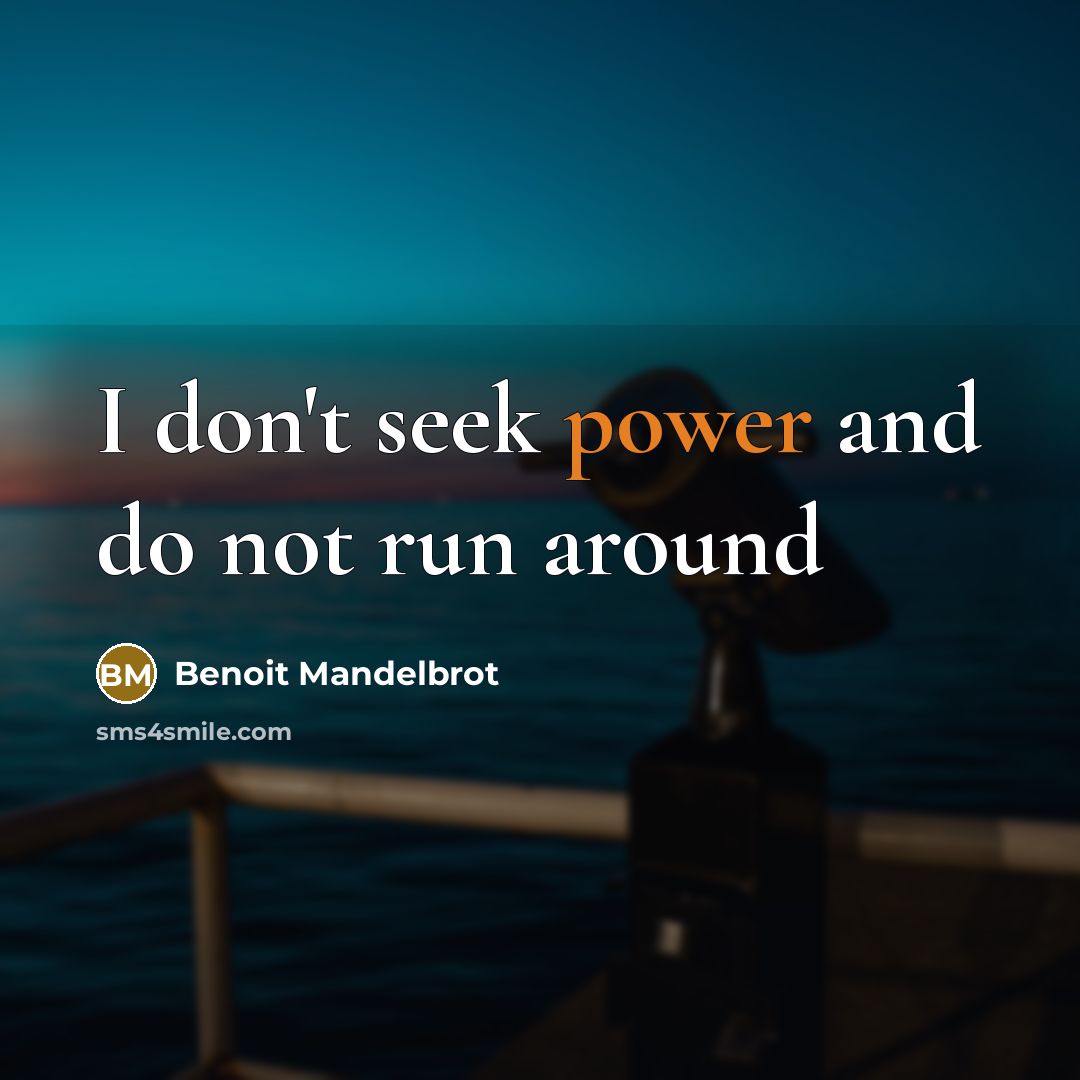 “I don't seek power and do not run around…” quote by Benoit Mandelbrot