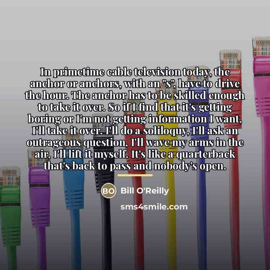 “In primetime cable television today, the anchor or anchors, with…” quote by Bill O'Reilly