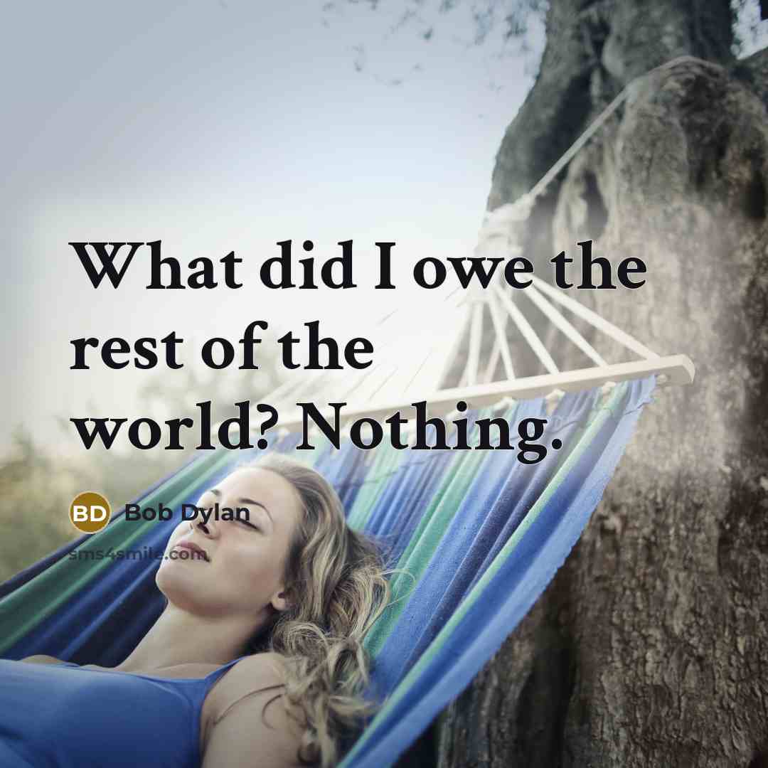 “What did I owe the rest of the world? Nothing.…” quote by Bob Dylan