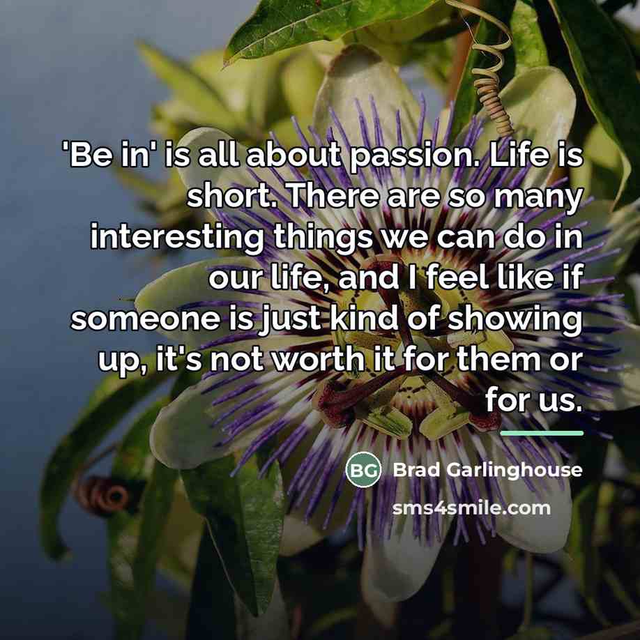 “'Be in' is all about passion. Life is short. There…” quote by Brad Garlinghouse