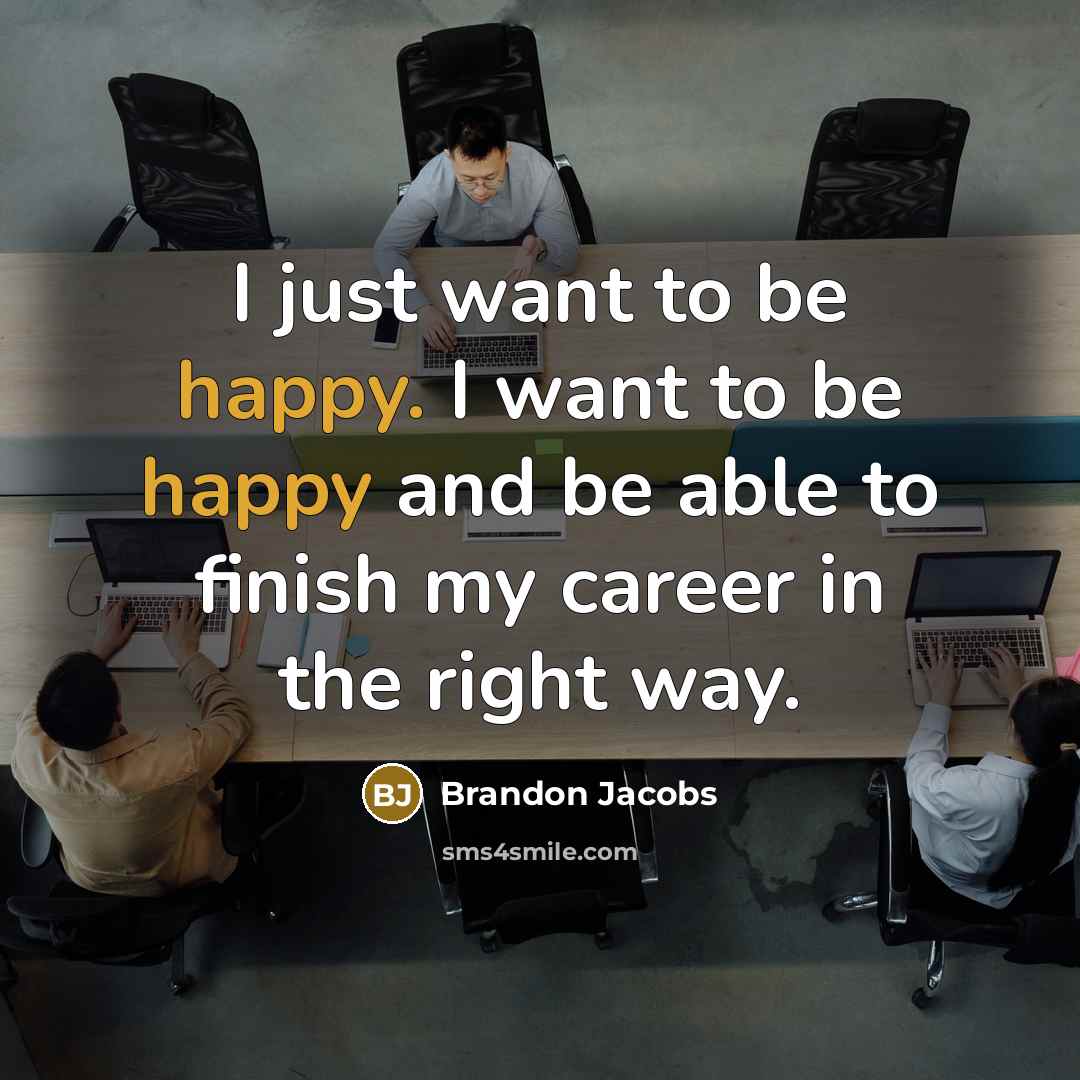 “I just want to be happy. I want to be…” quote by Brandon Jacobs