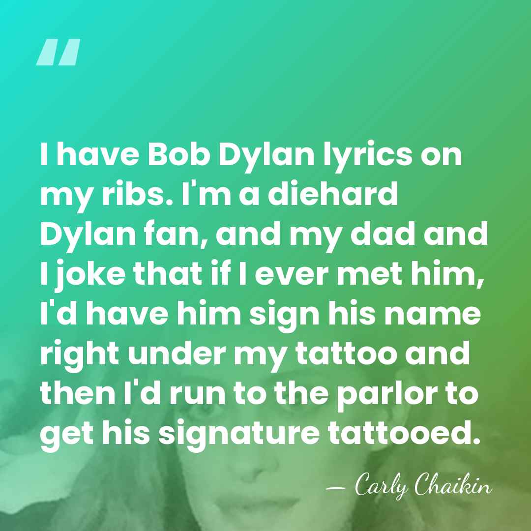 I have Bob Dylan lyrics on my ribs. I'm a diehard Dylan&hellip; - Carly Chaikin