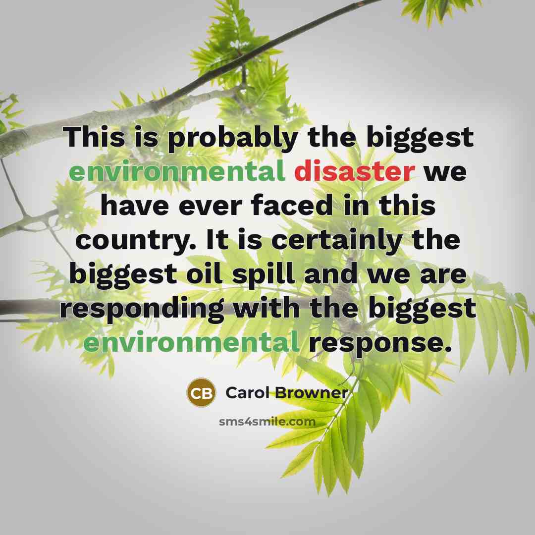 “This is probably the biggest environmental disaster we have ever…” quote by Carol Browner
