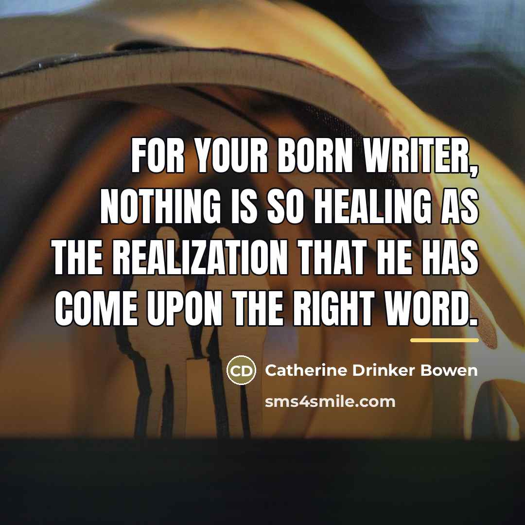 “For your born writer, nothing is so healing as the…” quote by Catherine Drinker Bowen