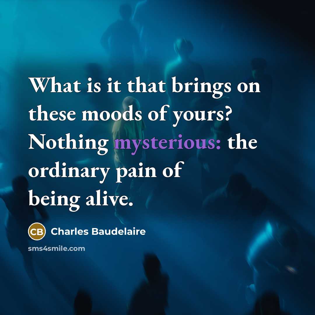 “What is it that brings on these moods of yours?…” quote by Charles Baudelaire