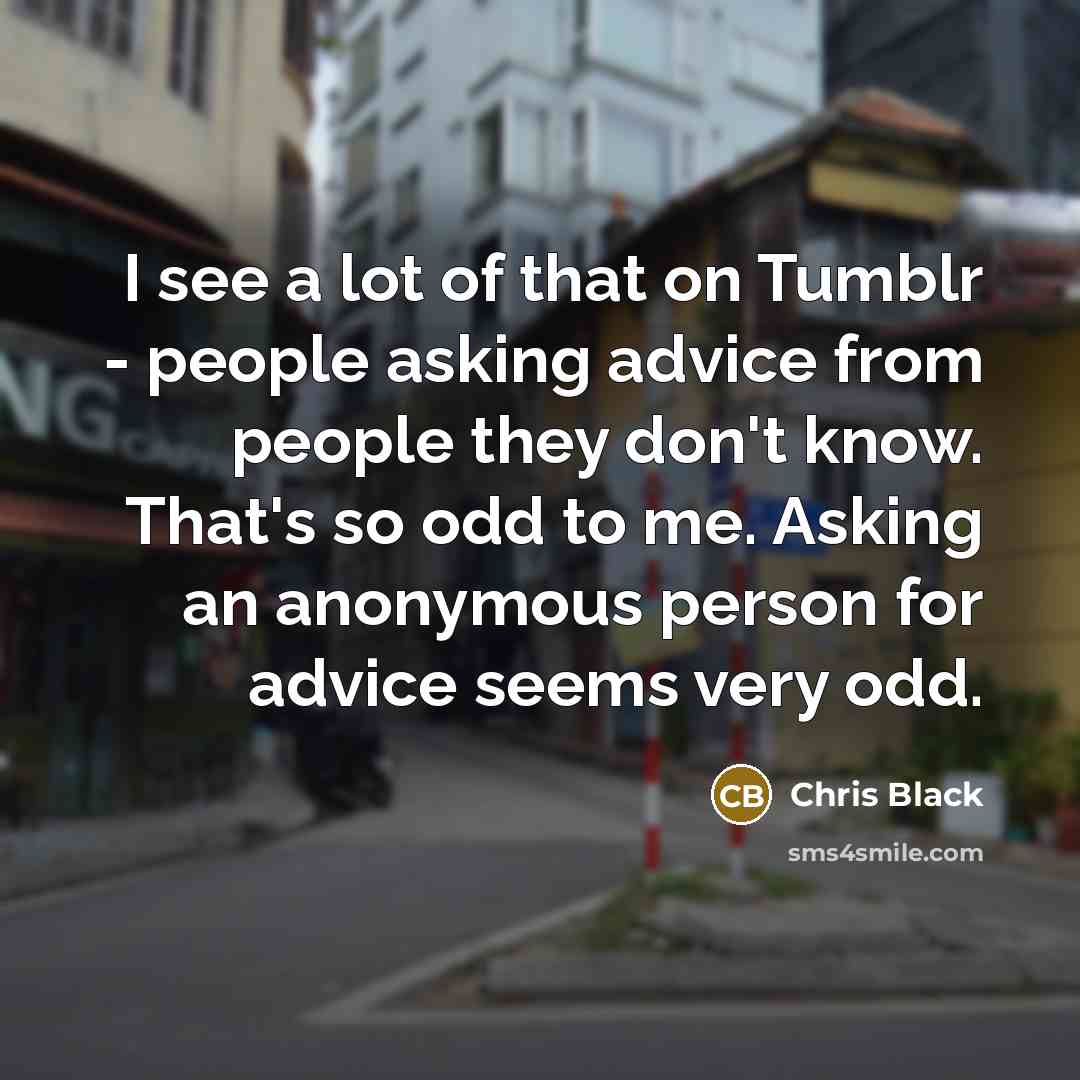 “I see a lot of that on Tumblr - people…” quote by Chris Black