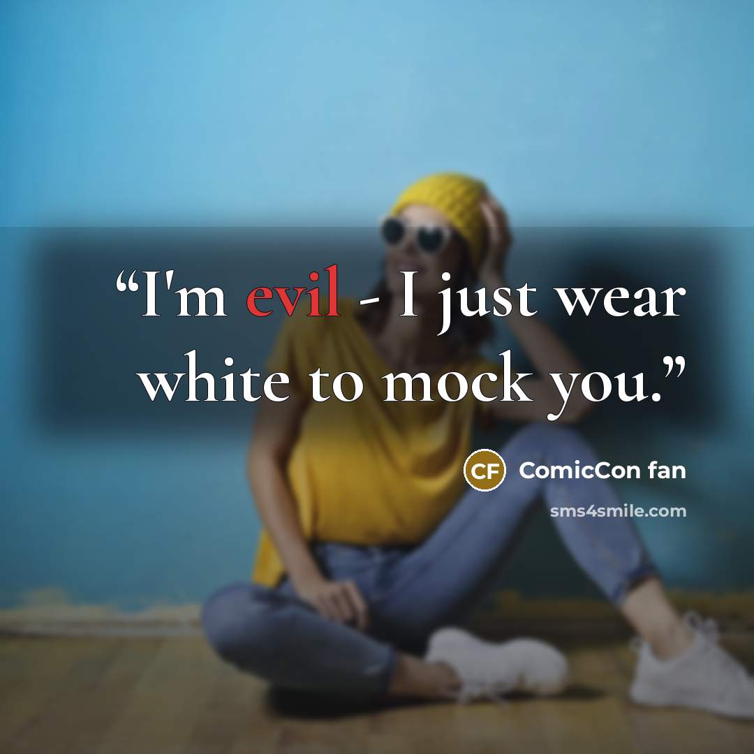 “I'm evil - I just wear white to mock you.” quote by ComicCon fan