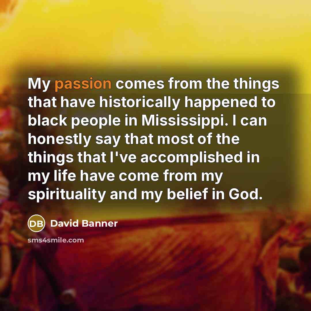 “My passion comes from the things that have historically happened…” quote by David Banner
