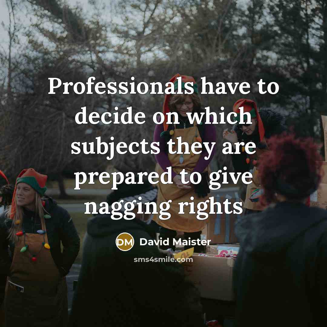 “Professionals have to decide on which subjects they are prepared…” quote by David Maister