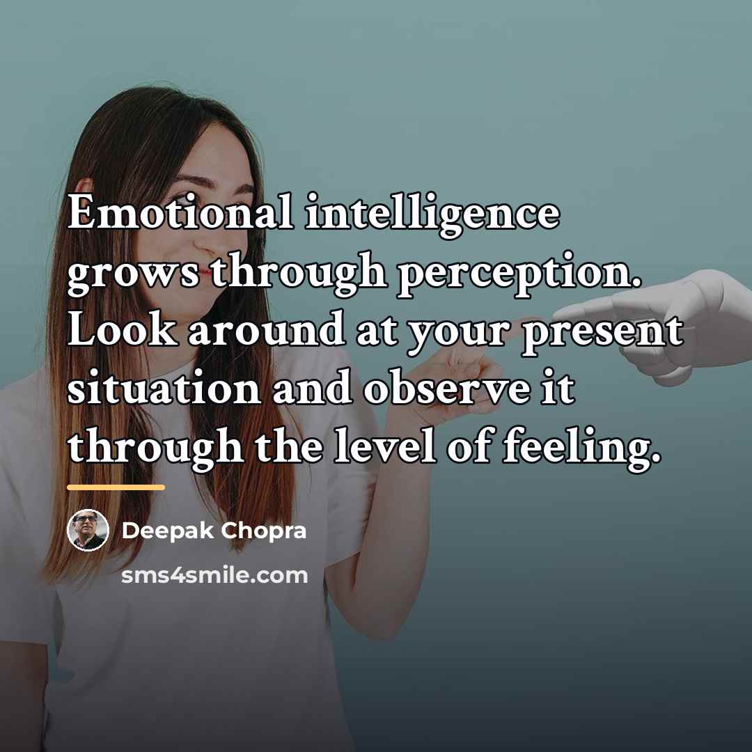 “Emotional intelligence grows through perception. Look around at your present…” quote by Deepak Chopra