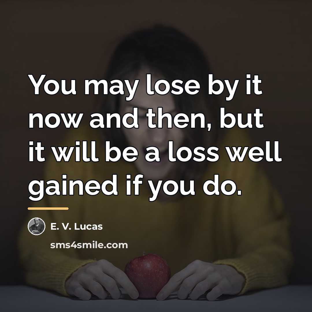 “You may lose by it now and then, but it…” quote by E. V. Lucas