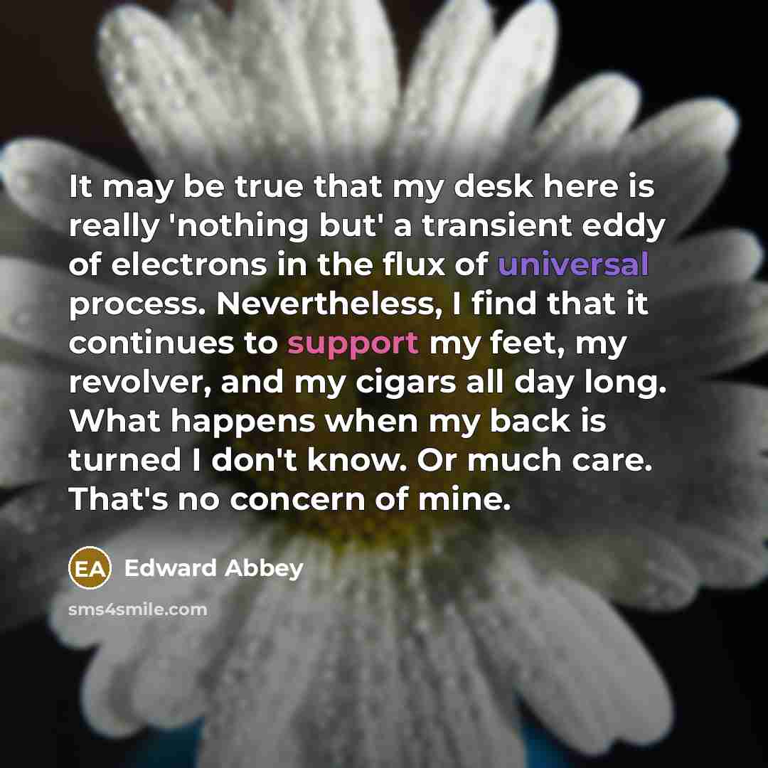 “It may be true that my desk here is really…” quote by Edward Abbey