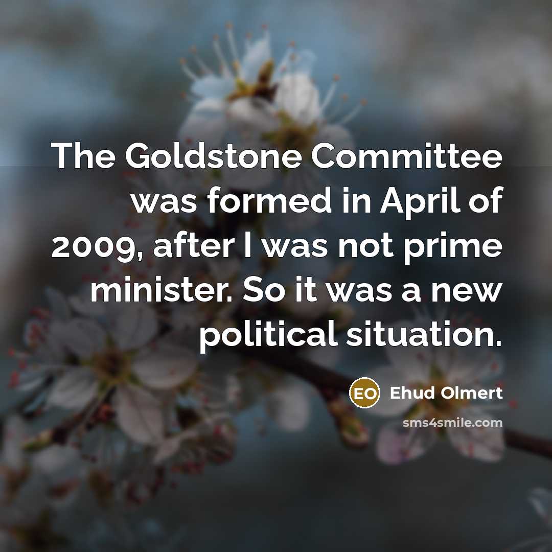 “The Goldstone Committee was formed in April of 2009, after…” quote by Ehud Olmert