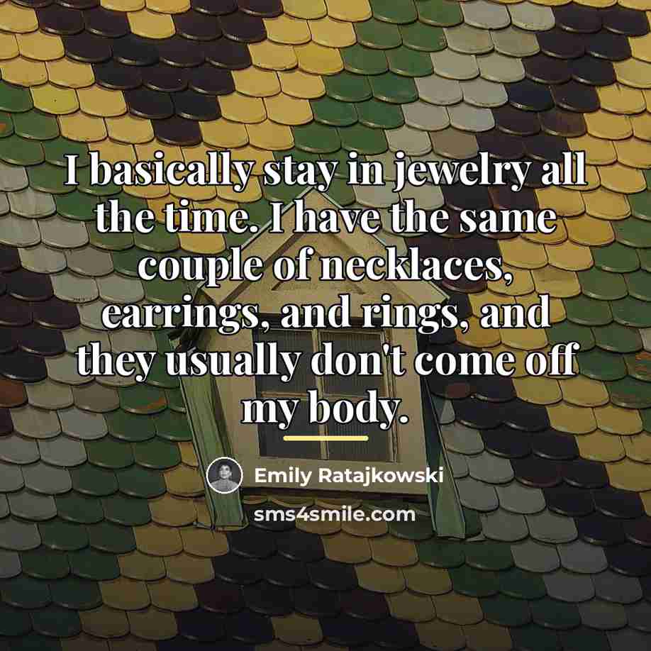 “I basically stay in jewelry all the time. I have…” quote by Emily Ratajkowski