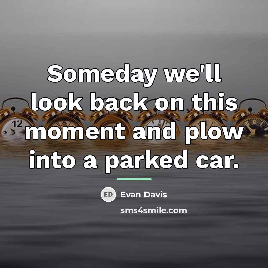 “Someday we'll look back on this moment and plow into…” quote by Evan Davis