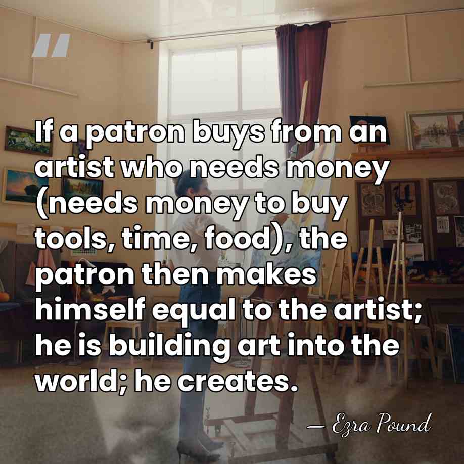 If a patron buys from an artist who needs money (needs money&hellip; - Ezra Pound