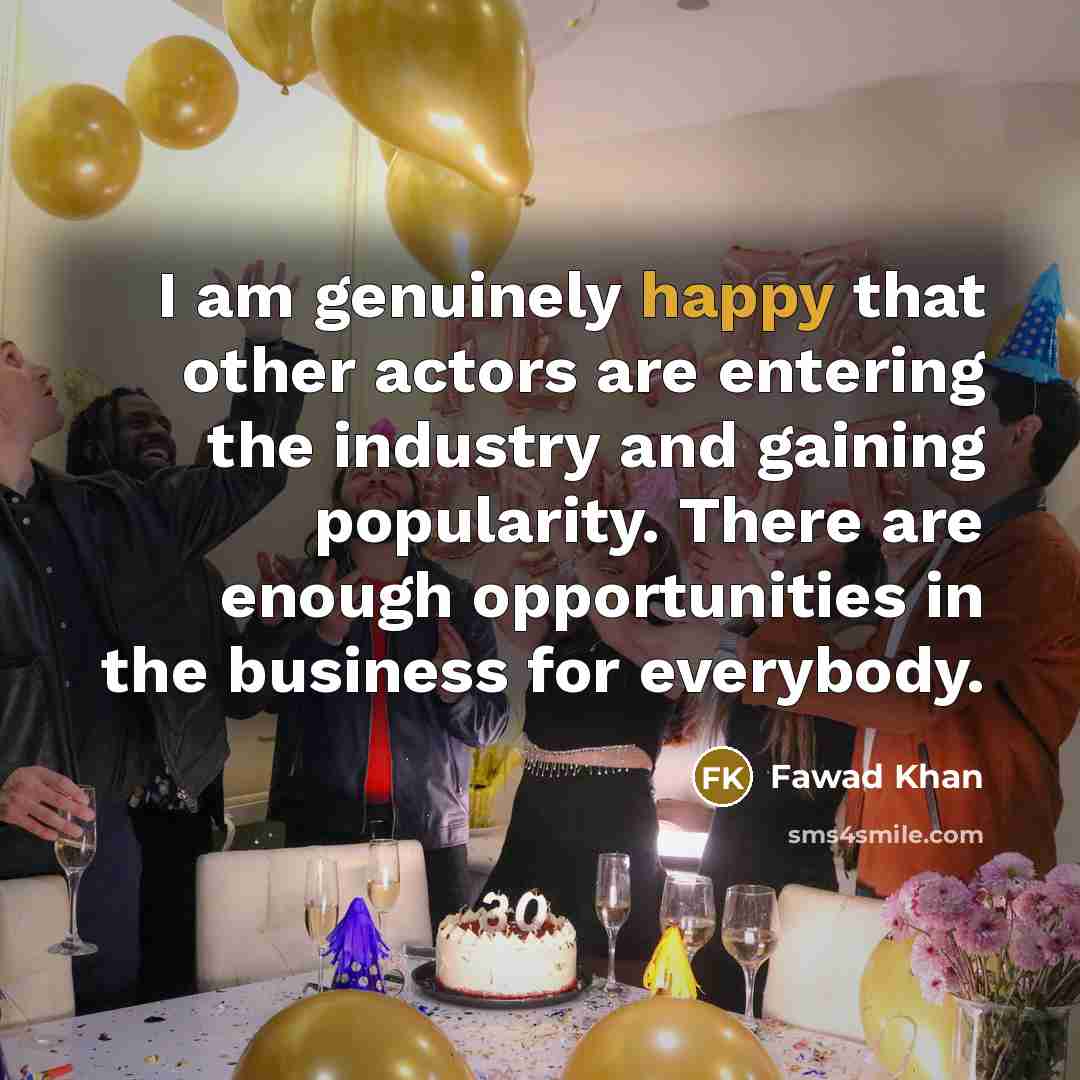 “I am genuinely happy that other actors are entering the…” quote by Fawad Khan