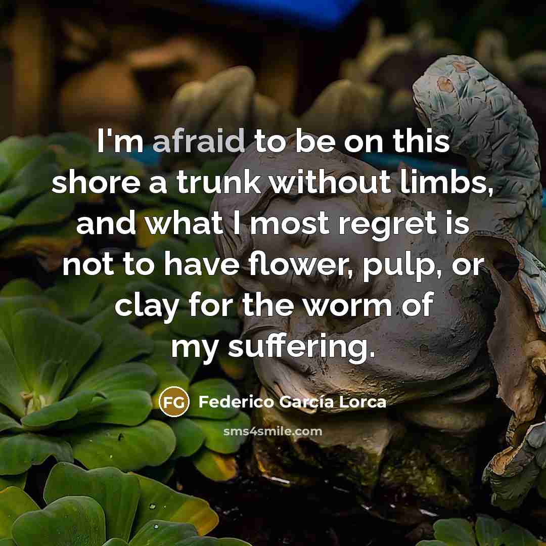 “I'm afraid to be on this shore a trunk without…” quote by Federico Garcia Lorca