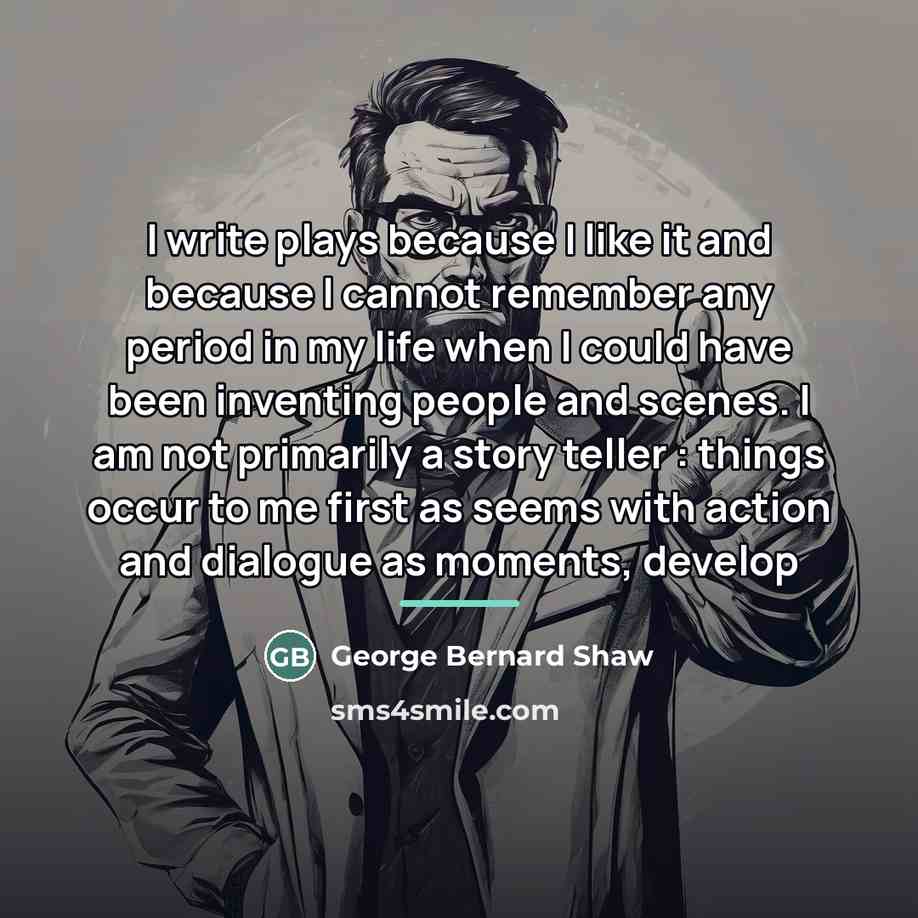 “I write plays because I like it and because I…” quote by George Bernard Shaw
