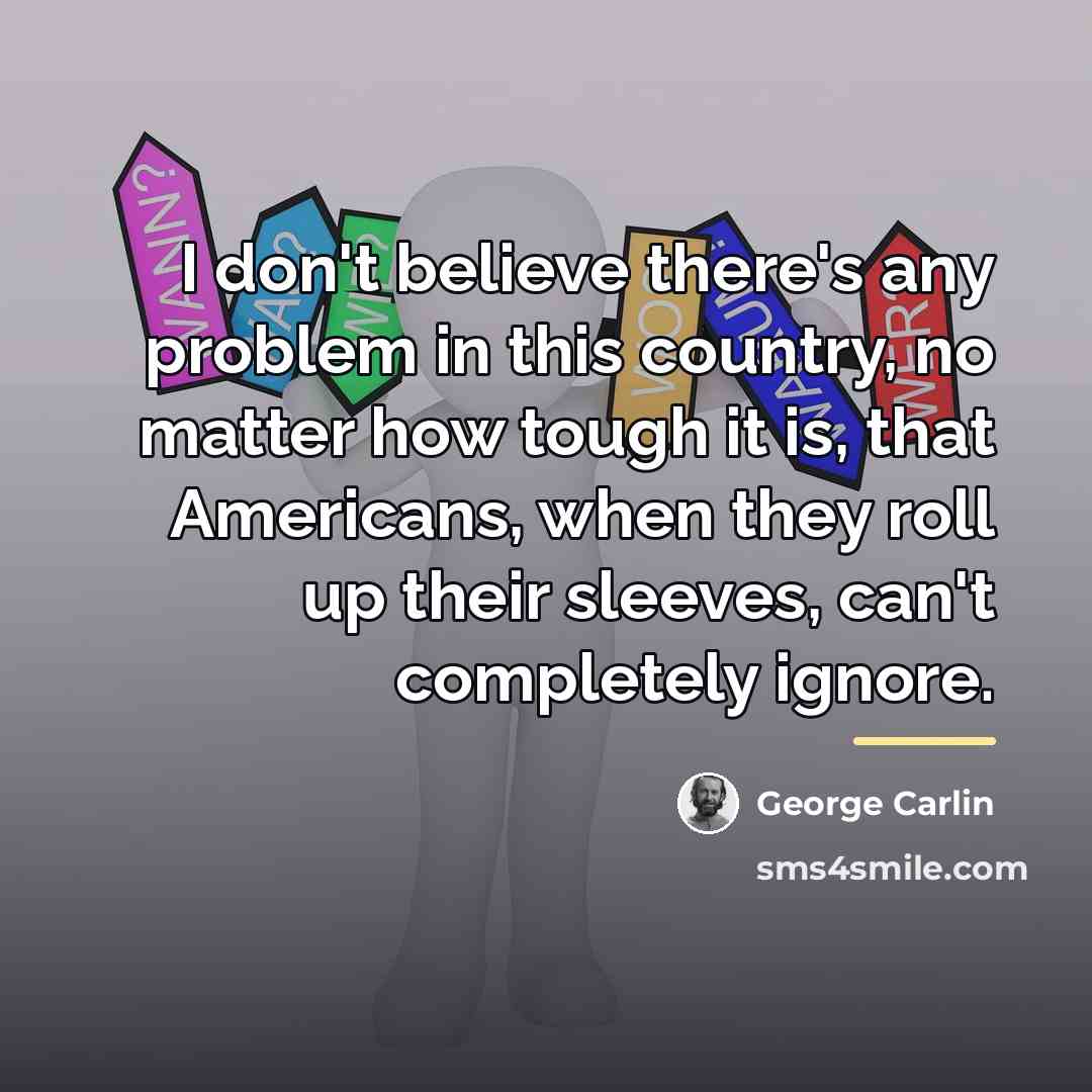 “I don't believe there's any problem in this country, no…” quote by George Carlin