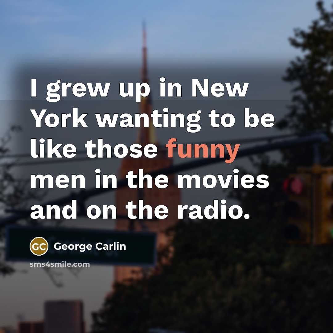 “I grew up in New York wanting to be like…” quote by George Carlin