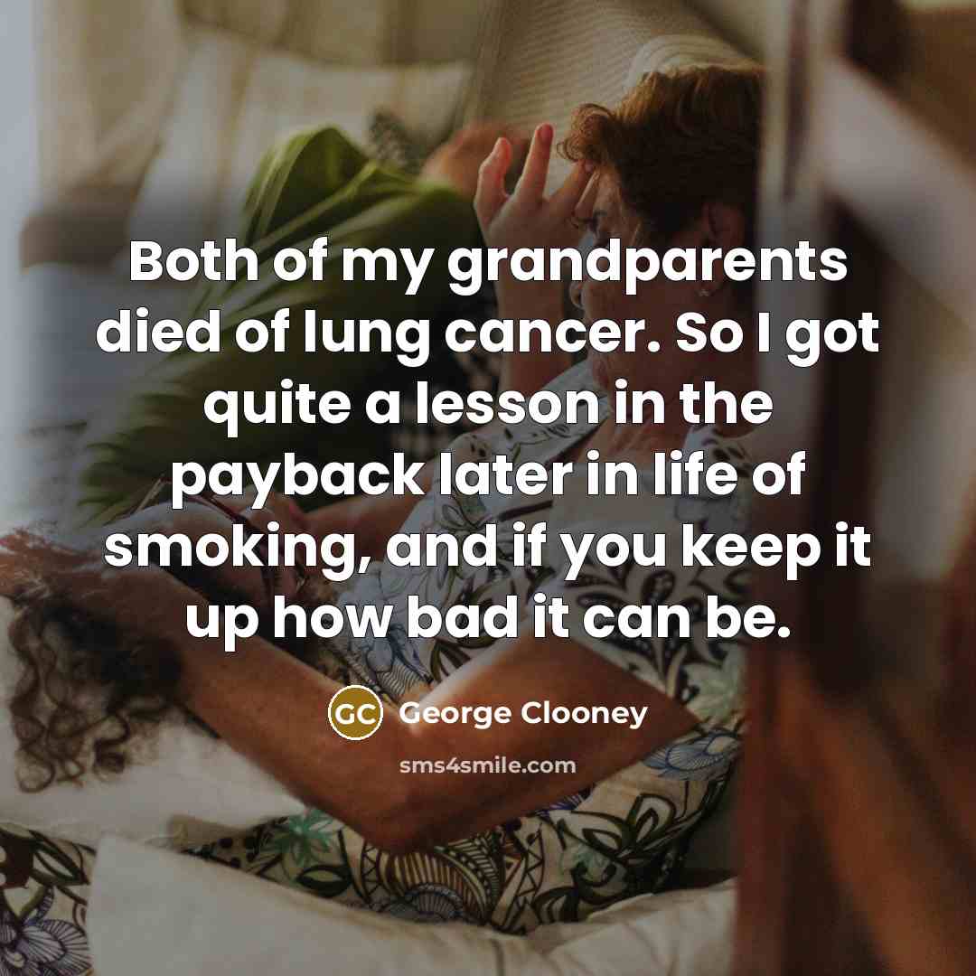 “Both of my grandparents died of lung cancer. So I…” quote by George Clooney