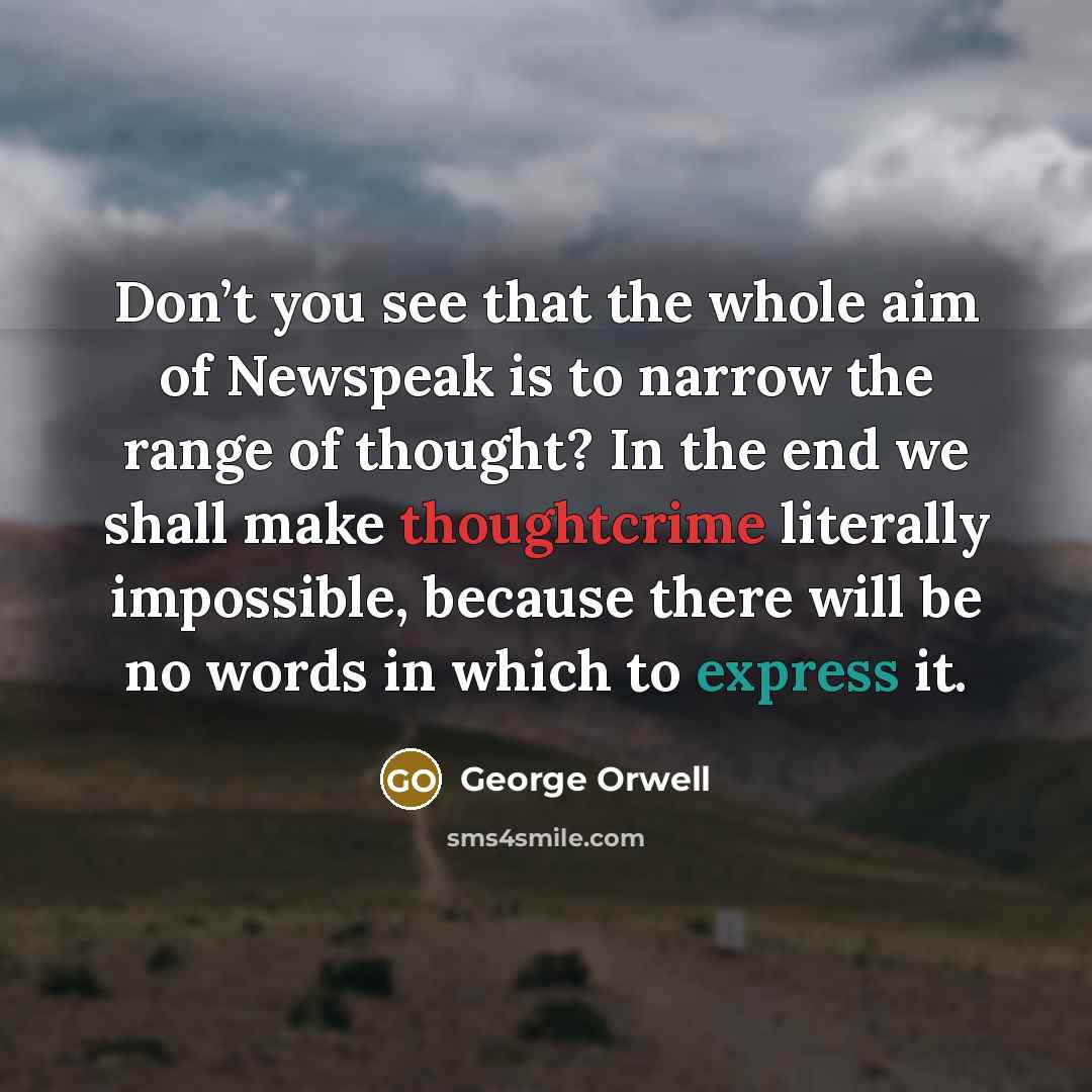 “Don’t you see that the whole aim of Newspeak is…” quote by George Orwell