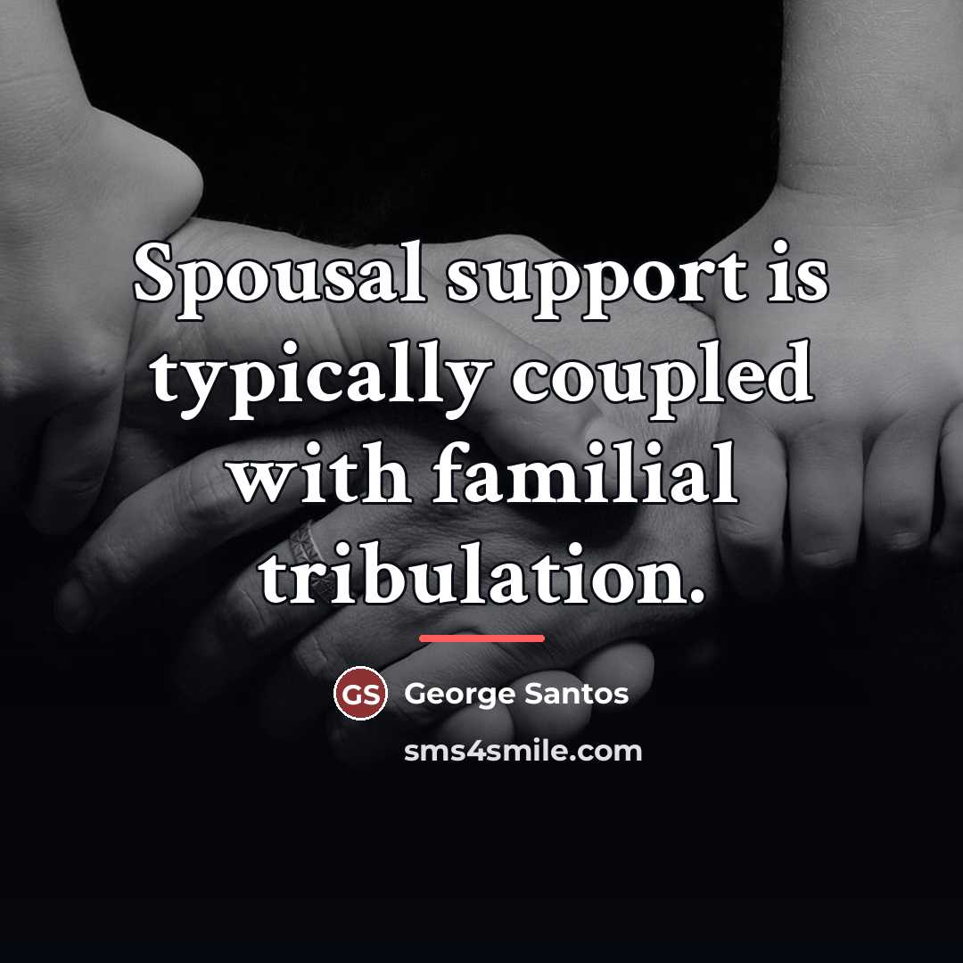 “Spousal support is typically coupled with familial tribulation.…” quote by George Santos