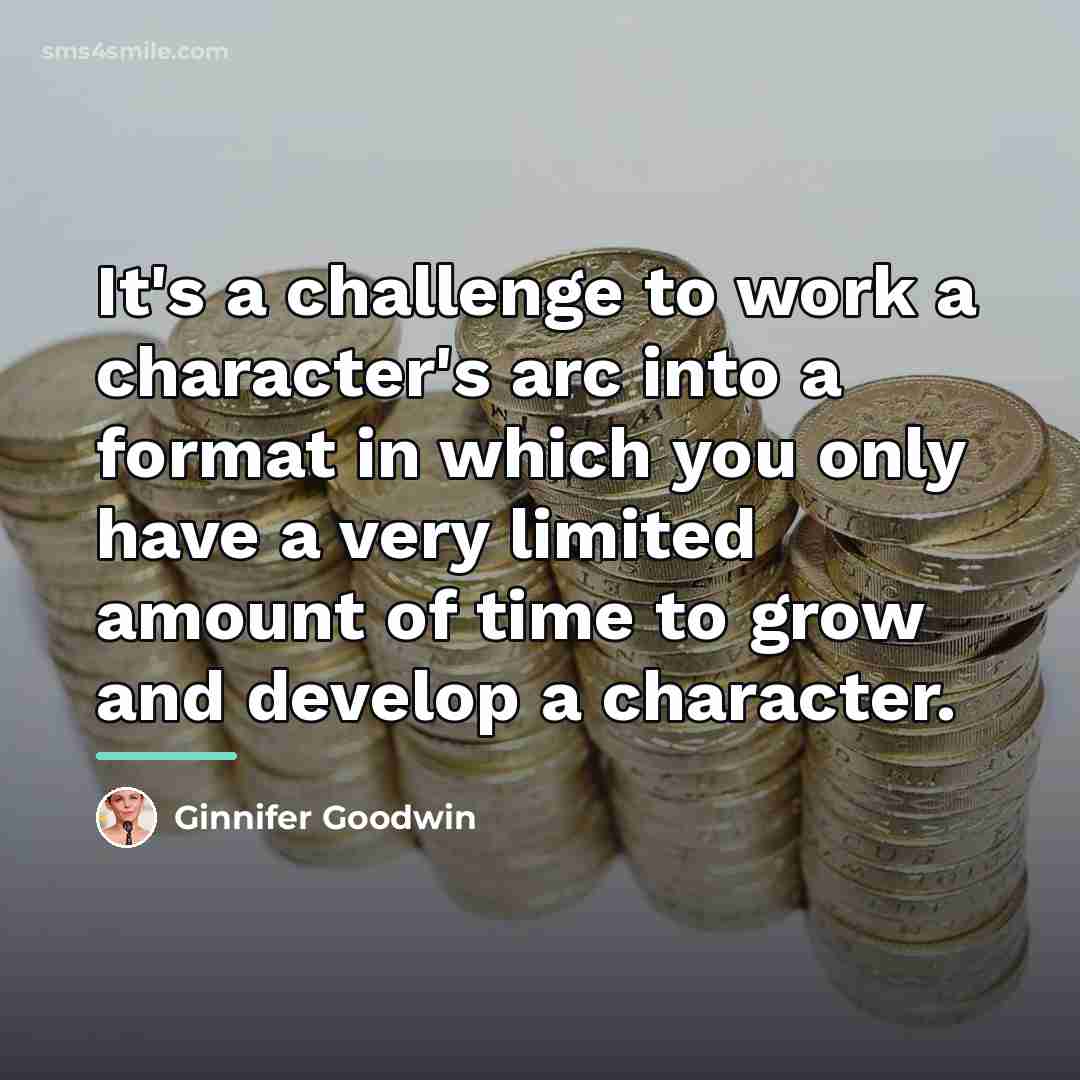 “It's a challenge to work a character's arc into a…” quote by Ginnifer Goodwin