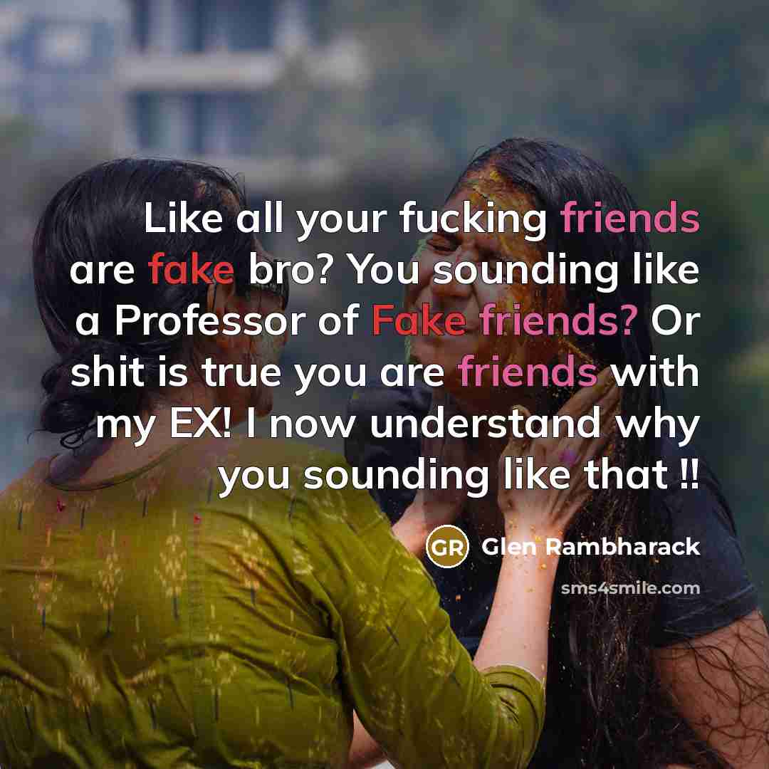 “Like all your fucking friends are fake bro? You sounding…” quote by Glen Rambharack