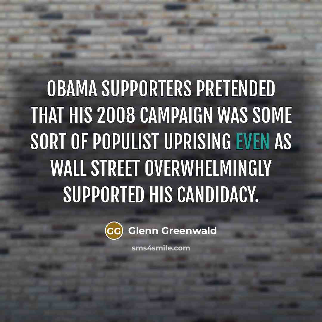 “Obama supporters pretended that his 2008 campaign was some sort…” quote by Glenn Greenwald