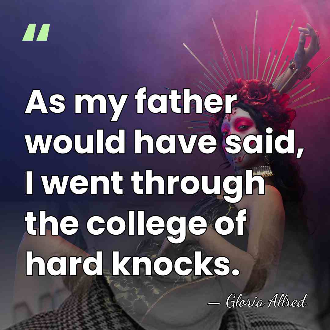 As my father would have said, I went through the college of&hellip; - Gloria Allred