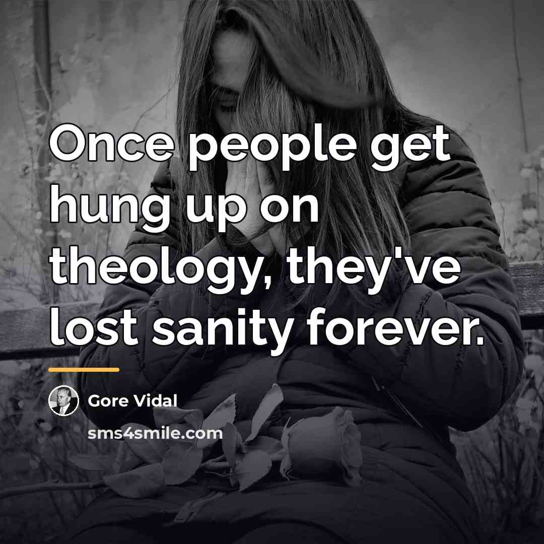 “Once people get hung up on theology, they've lost sanity…” quote by Gore Vidal