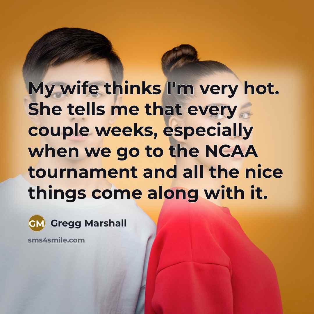 “My wife thinks I'm very hot. She tells me that…” quote by Gregg Marshall
