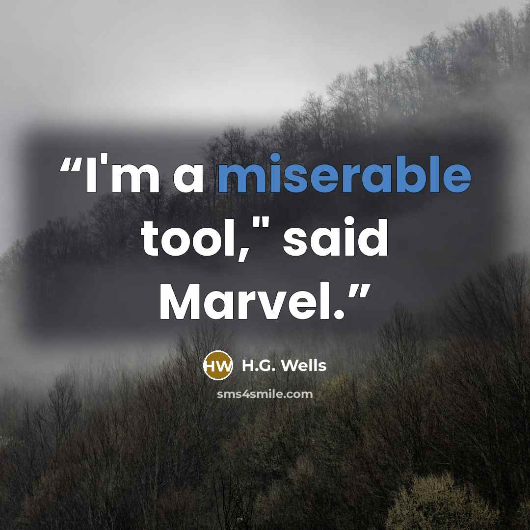 “I'm a miserable tool," said Marvel.” quote by H.G. Wells