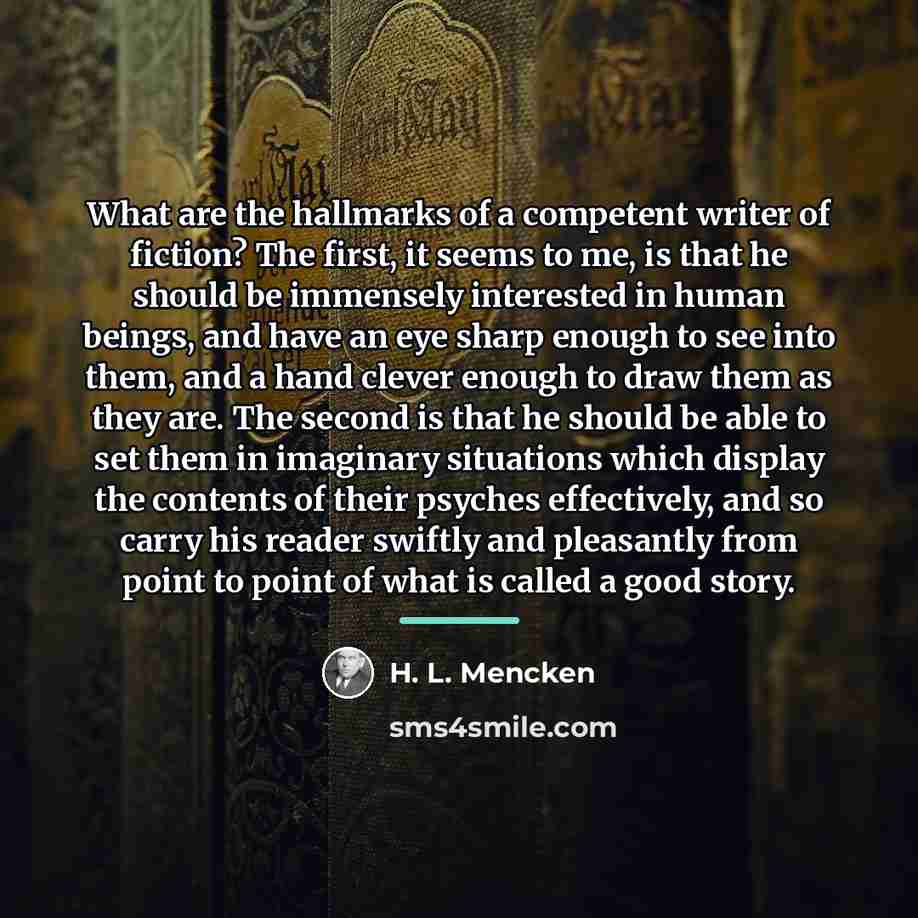 “What are the hallmarks of a competent writer of fiction?…” quote by H. L. Mencken