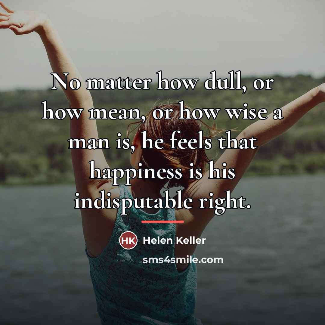 “No matter how dull, or how mean, or how wise…” quote by Helen Keller