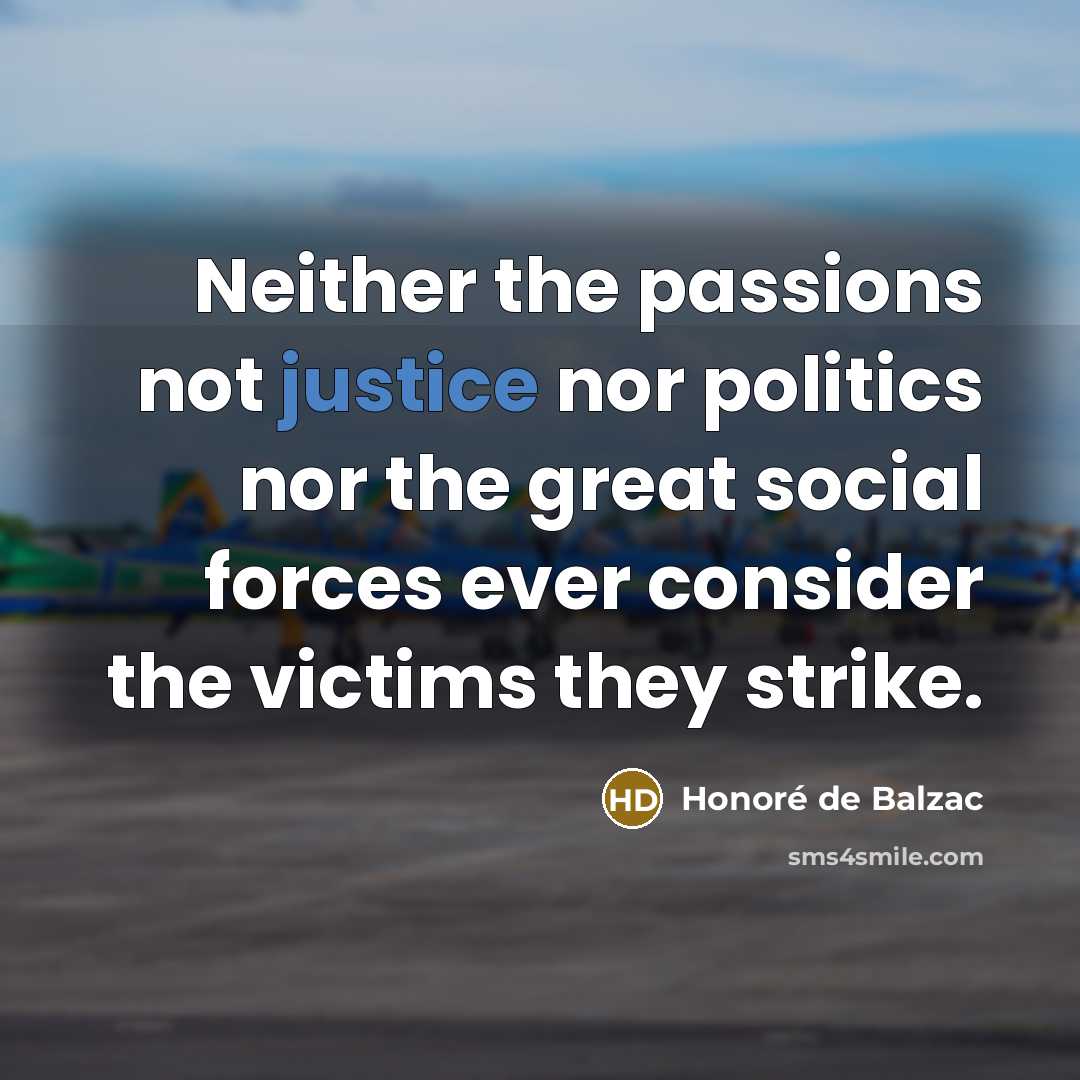 “Neither the passions not justice nor politics nor the great…” quote by Honore de Balzac